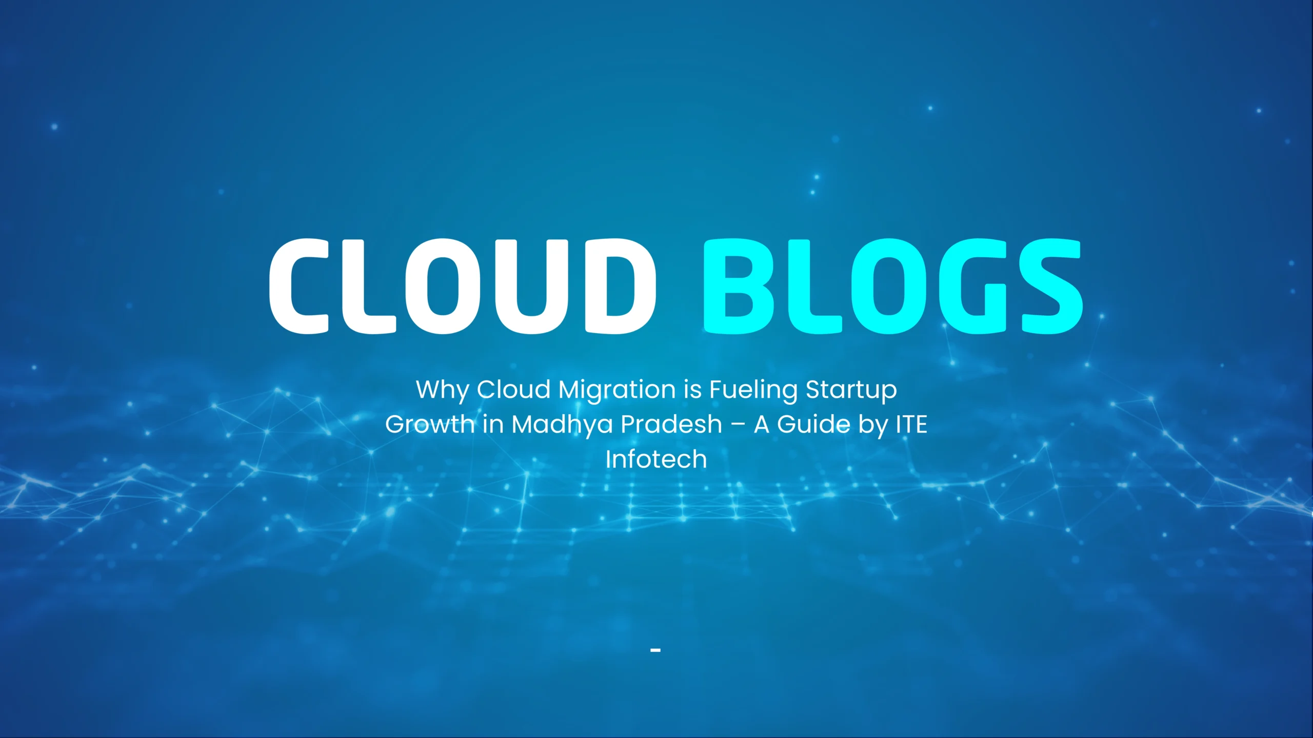 Why Cloud Migration is Fueling Startup Growth in Madhya Pradesh – A Guide by ITE Infotech